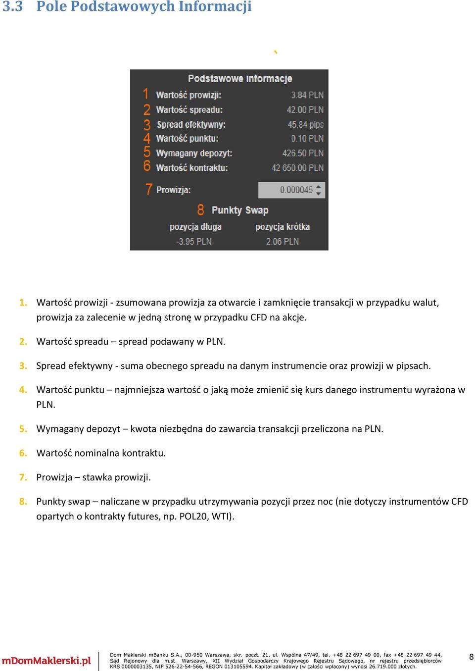 Wartość spreadu spread podawany w PLN. 3. Spread efektywny - suma obecnego spreadu na danym instrumencie oraz prowizji w pipsach. 4.