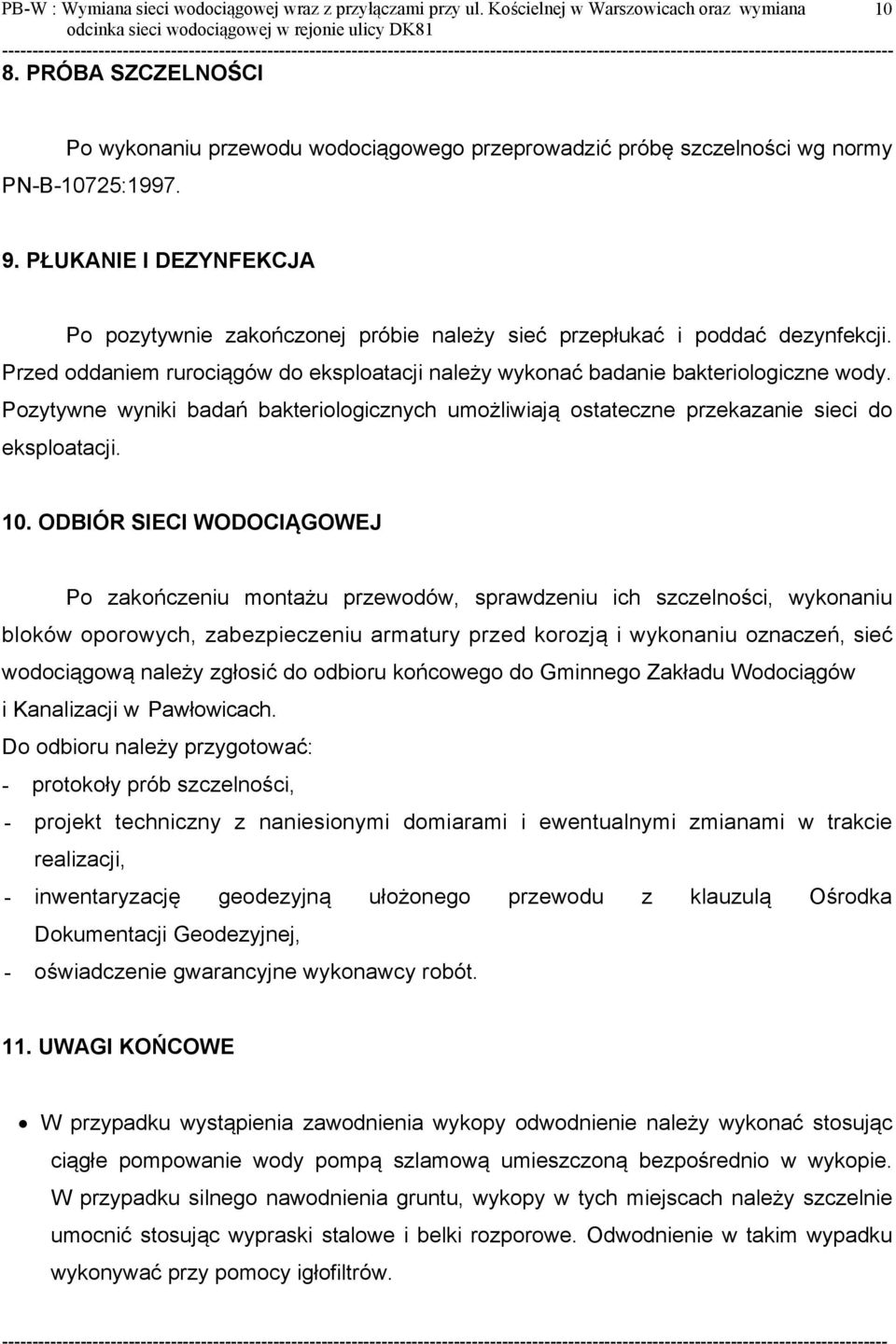 PŁUKANIE I DEZYNFEKCJA Po pozytywnie zakończonej próbie należy sieć przepłukać i poddać dezynfekcji. Przed oddaniem rurociągów do eksploatacji należy wykonać badanie bakteriologiczne wody.