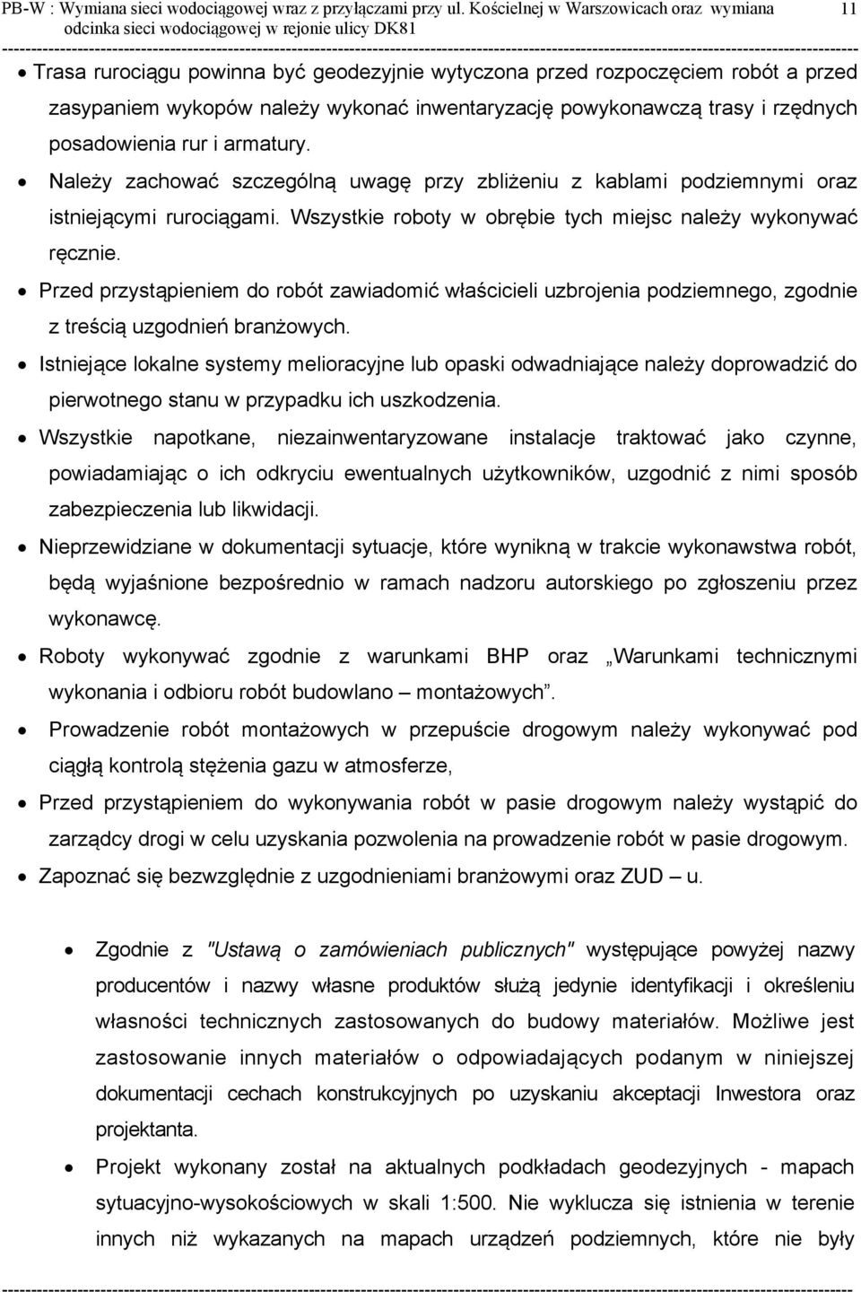 rzędnych posadowienia rur i armatury. Należy zachować szczególną uwagę przy zbliżeniu z kablami podziemnymi oraz istniejącymi rurociągami.