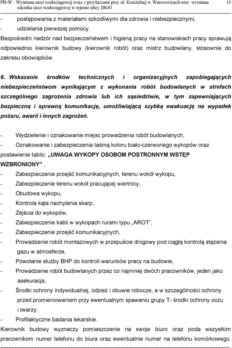 Bezpośredni nadzór nad bezpieczeństwem i higieną pracy na stanowiskach pracy sprawują odpowiednio kierownik budowy (kierownik robót) oraz mistrz budowlany, stosownie do zakresu obowiązków. 6.