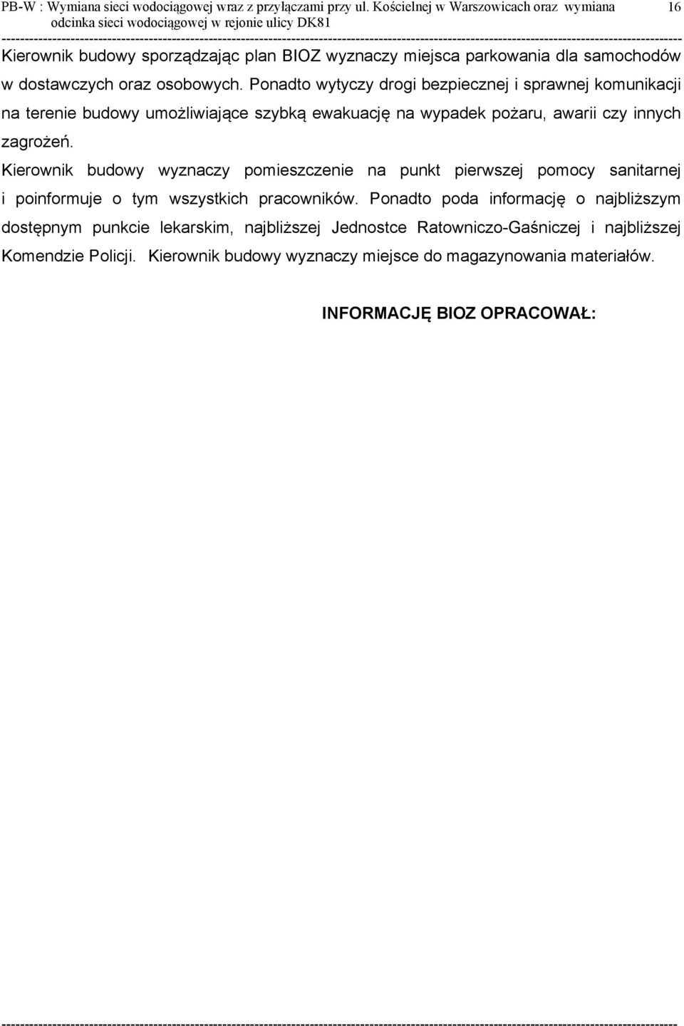 Ponadto wytyczy drogi bezpiecznej i sprawnej komunikacji na terenie budowy umożliwiające szybką ewakuację na wypadek pożaru, awarii czy innych zagrożeń.