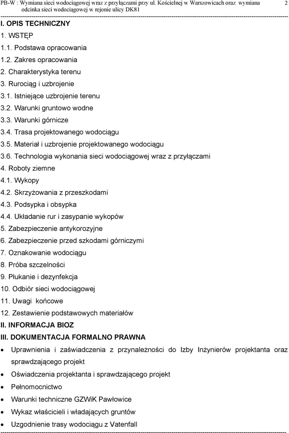 Materiał i uzbrojenie projektowanego wodociągu 3.6. Technologia wykonania sieci wodociągowej wraz z przyłączami 4. Roboty ziemne 4.1. Wykopy 4.2. Skrzyżowania z przeszkodami 4.3. Podsypka i obsypka 4.