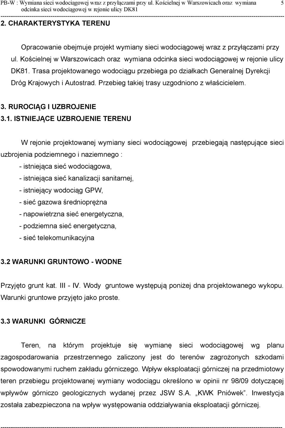 Trasa projektowanego wodociągu przebiega po działkach Generalnej Dyrekcji Dróg Krajowych i Autostrad. Przebieg takiej trasy uzgodniono z właścicielem. 3. RUROCIĄG I UZBROJENIE 3.1.