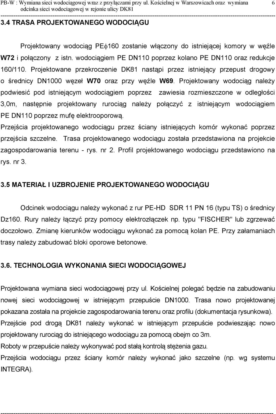 wodociągiem PE DN110 poprzez kolano PE DN110 oraz redukcje 160/110. Projektowane przekroczenie DK81 nastąpi przez istniejący przepust drogowy o średnicy DN1000 węzeł W70 oraz przy węźle W69.