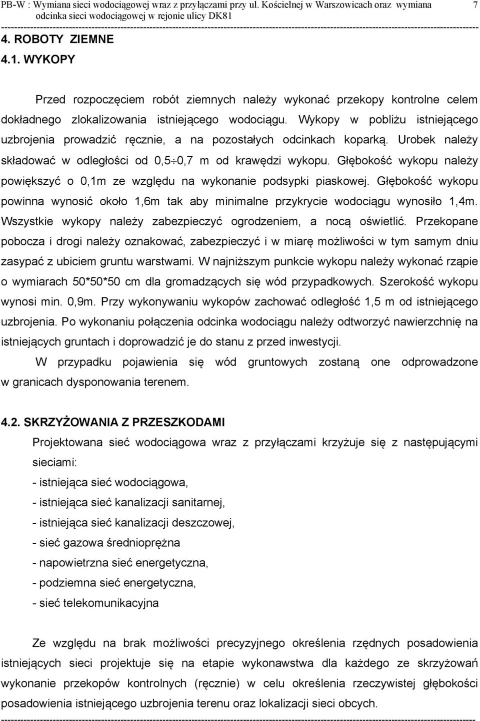 Wykopy w pobliżu istniejącego uzbrojenia prowadzić ręcznie, a na pozostałych odcinkach koparką. Urobek należy składować w odległości od 0,5 0,7 m od krawędzi wykopu.