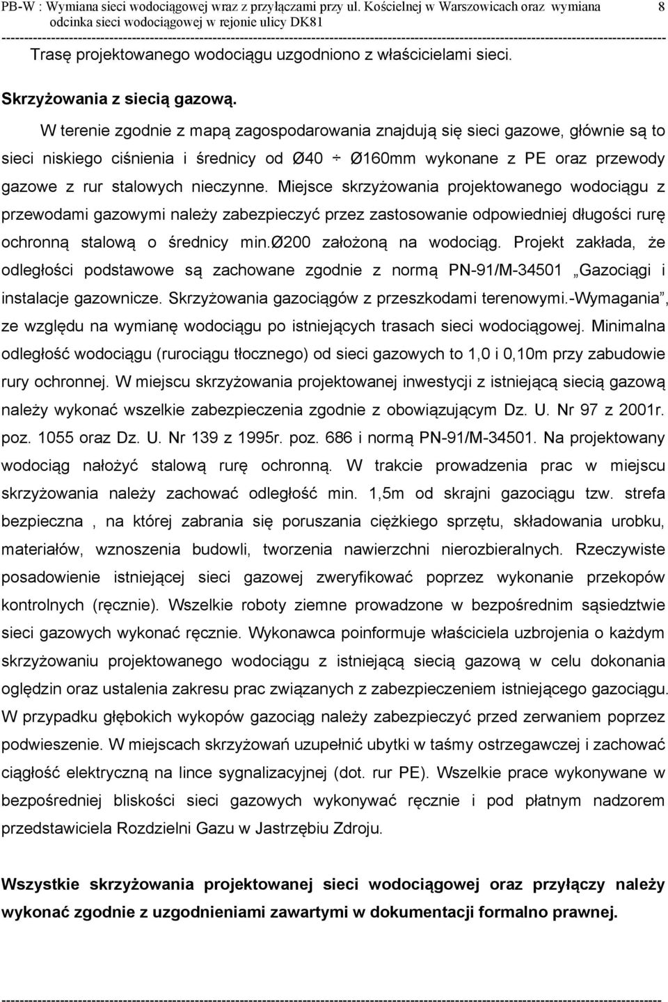 Miejsce skrzyżowania projektowanego wodociągu z przewodami gazowymi należy zabezpieczyć przez zastosowanie odpowiedniej długości rurę ochronną stalową o średnicy min.ø200 założoną na wodociąg.