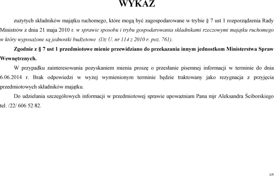 Zgodnie z 7 ust 1 przedmiotowe mienie przewidziano do przekazania innym jednostkom Ministerstwa Spraw Wewnętrznych.