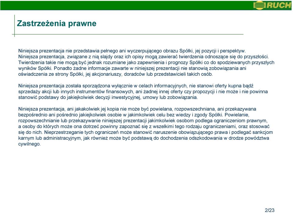 Twierdzenia takie nie mogą być jednak rozumiane jako zapewnienia i prognozy Spółki co do spodziewanych przyszłych wyników Spółki.