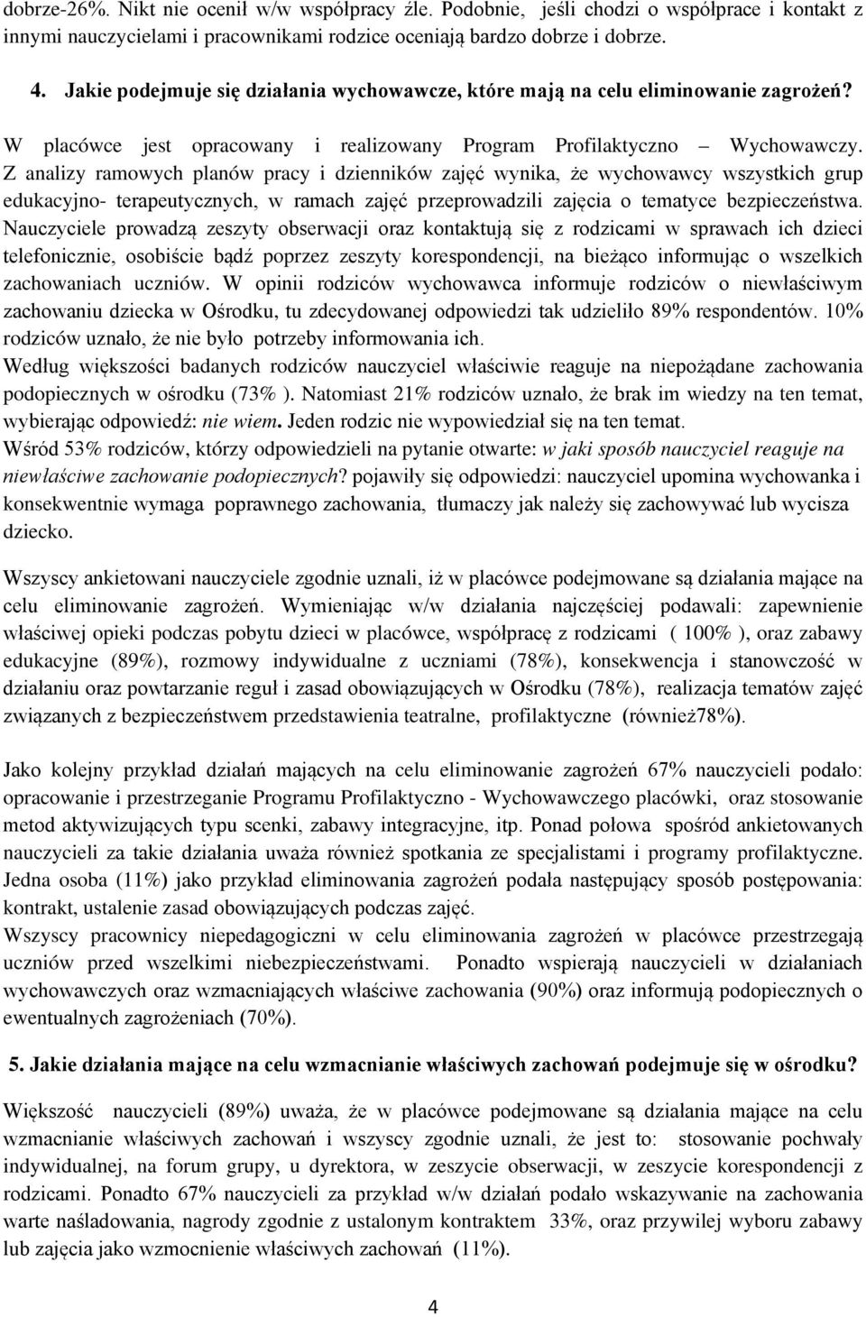 Z analizy ramowych planów pracy i dzienników zajęć wynika, że wychowawcy wszystkich grup edukacyjno- terapeutycznych, w ramach zajęć przeprowadzili zajęcia o tematyce bezpieczeństwa.