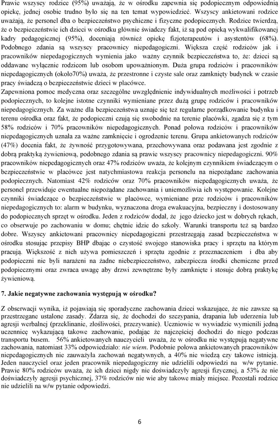 Rodzice twierdzą, że o bezpieczeństwie ich dzieci w ośrodku głównie świadczy fakt, iż są pod opieką wykwalifikowanej kadry pedagogicznej (95%), doceniają również opiekę fizjoterapeutów i asystentów