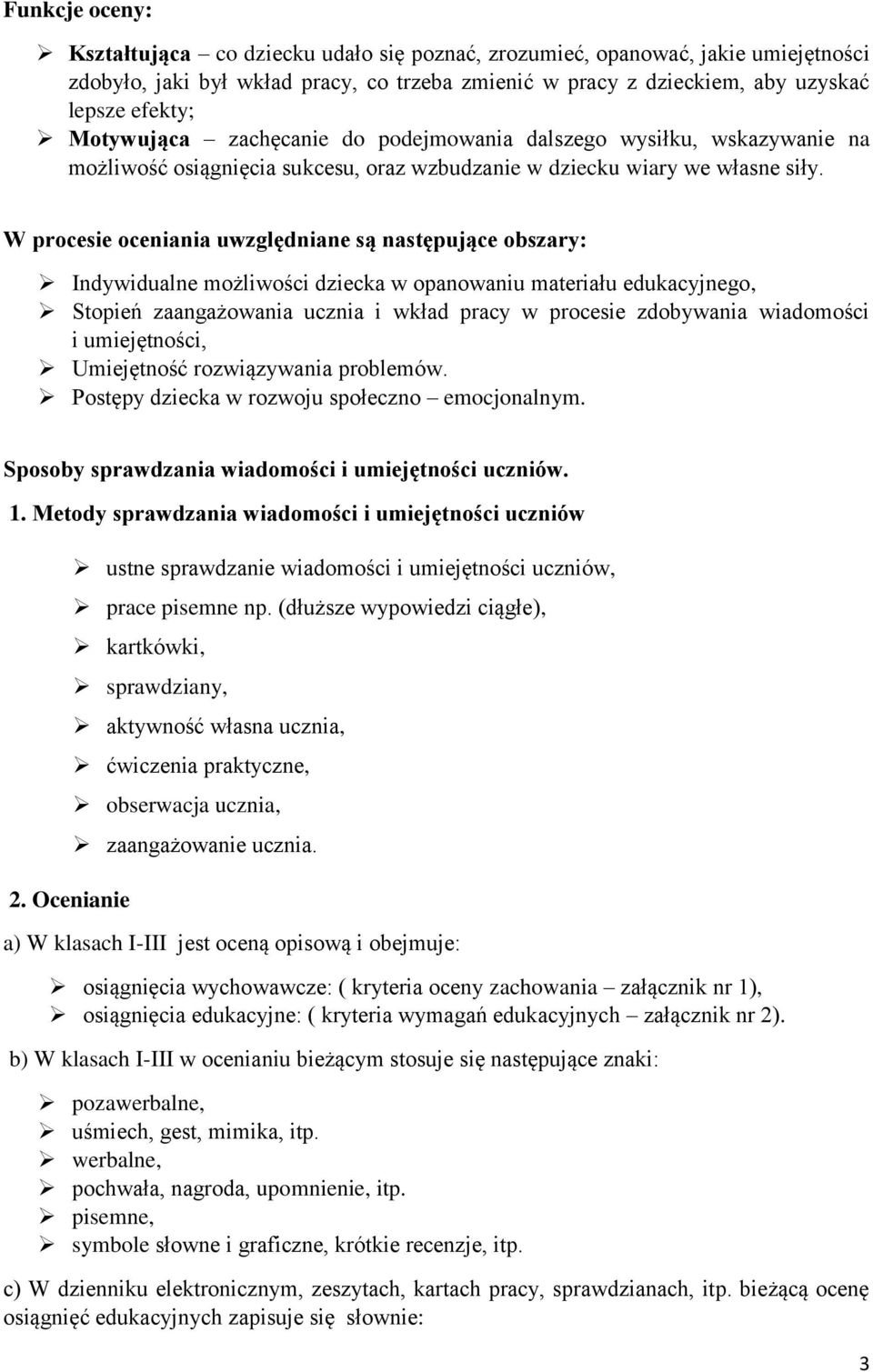 W procesie oceniania uwzględniane są następujące obszary: Indywidualne możliwości dziecka w opanowaniu materiału edukacyjnego, Stopień zaangażowania ucznia i wkład pracy w procesie zdobywania