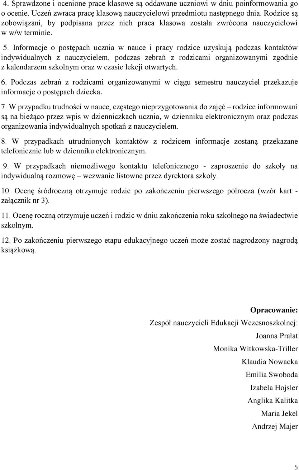 Informacje o postępach ucznia w nauce i pracy rodzice uzyskują podczas kontaktów indywidualnych z nauczycielem, podczas zebrań z rodzicami organizowanymi zgodnie z kalendarzem szkolnym oraz w czasie