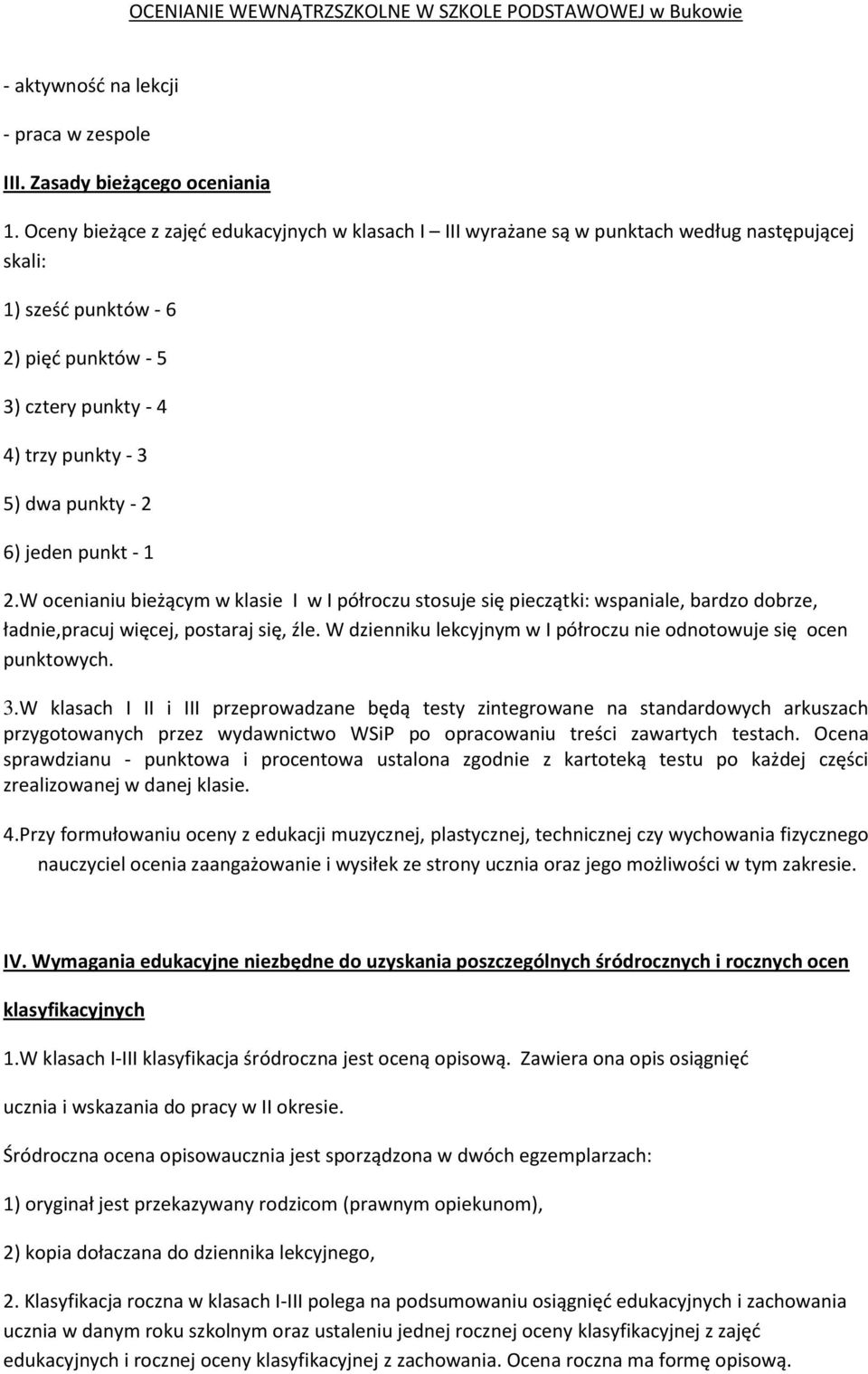 6) jeden punkt - 1 2.W ocenianiu bieżącym w klasie I w I półroczu stosuje się pieczątki: wspaniale, bardzo dobrze, ładnie,pracuj więcej, postaraj się, źle.