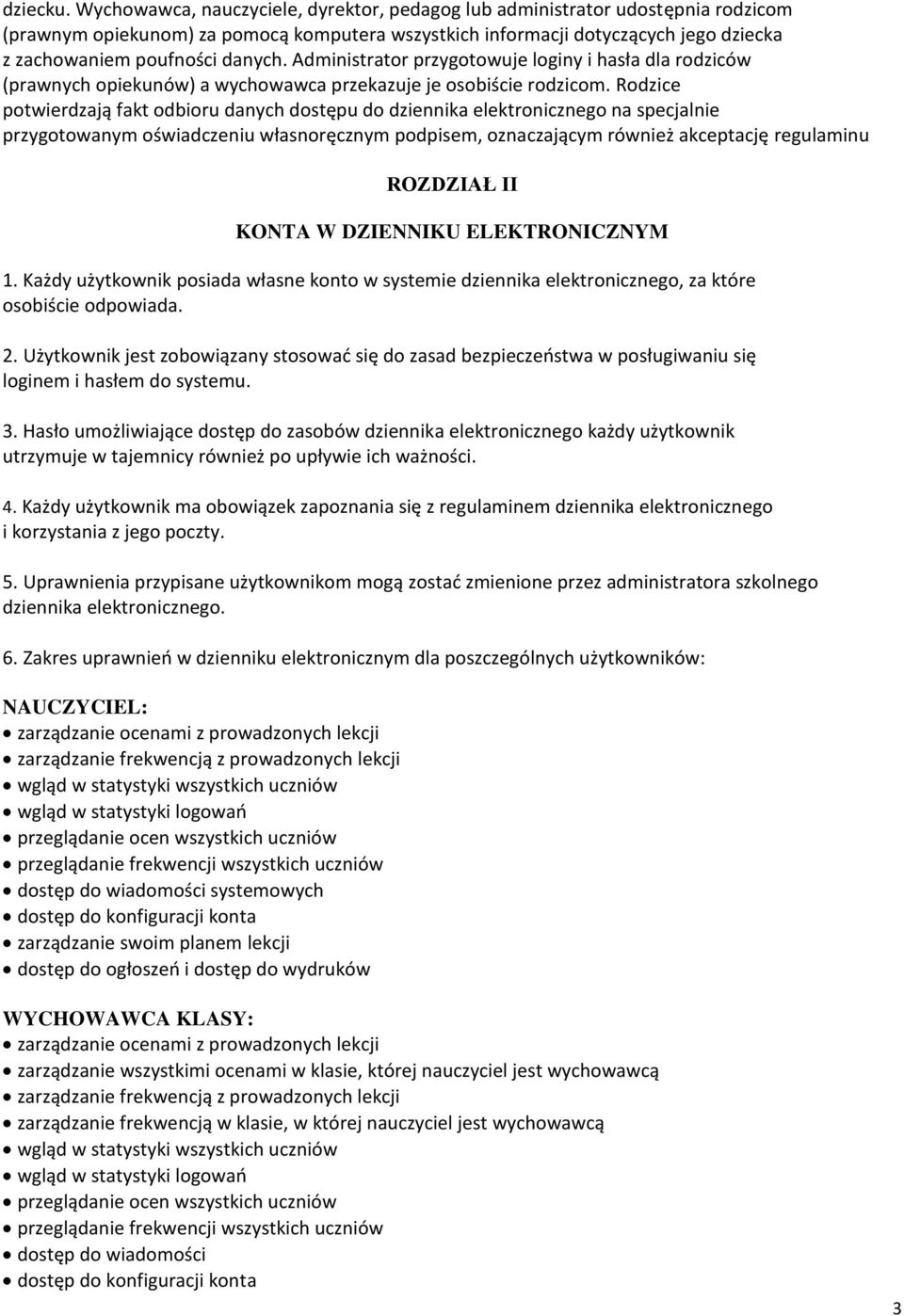 Administrator przygotowuje loginy i hasła dla rodziców (prawnych opiekunów) a wychowawca przekazuje je osobiście rodzicom.