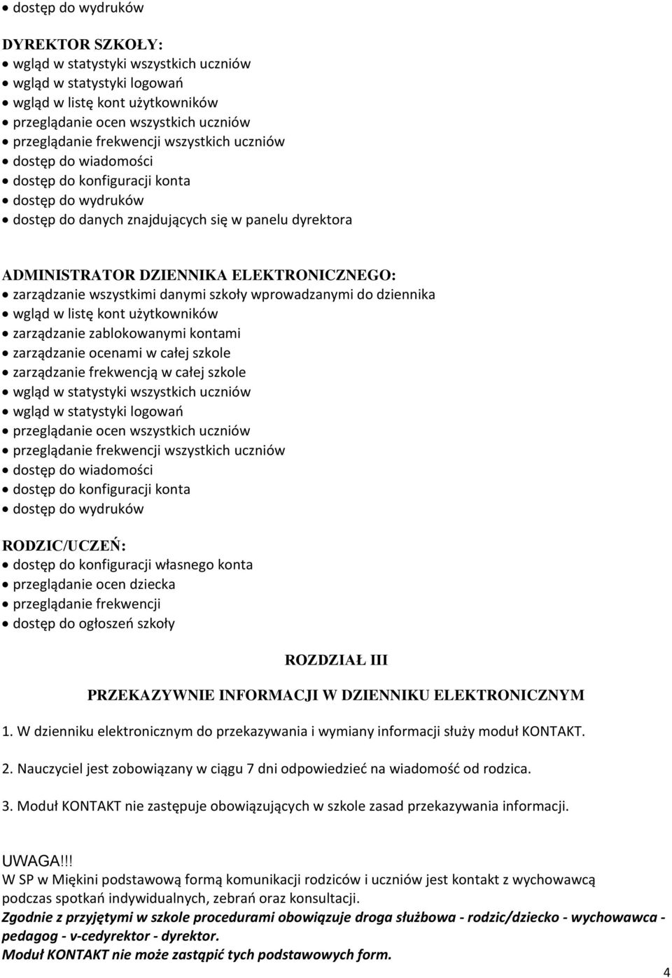 wszystkimi danymi szkoły wprowadzanymi do dziennika wgląd w listę kont użytkowników zarządzanie zablokowanymi kontami zarządzanie ocenami w całej szkole zarządzanie frekwencją w całej szkole wgląd w