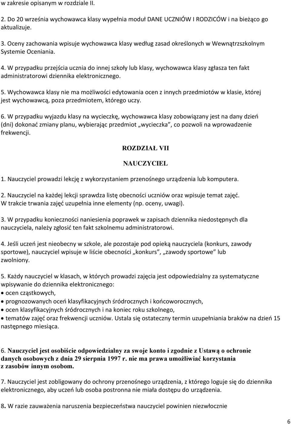 W przypadku przejścia ucznia do innej szkoły lub klasy, wychowawca klasy zgłasza ten fakt administratorowi dziennika elektronicznego. 5.