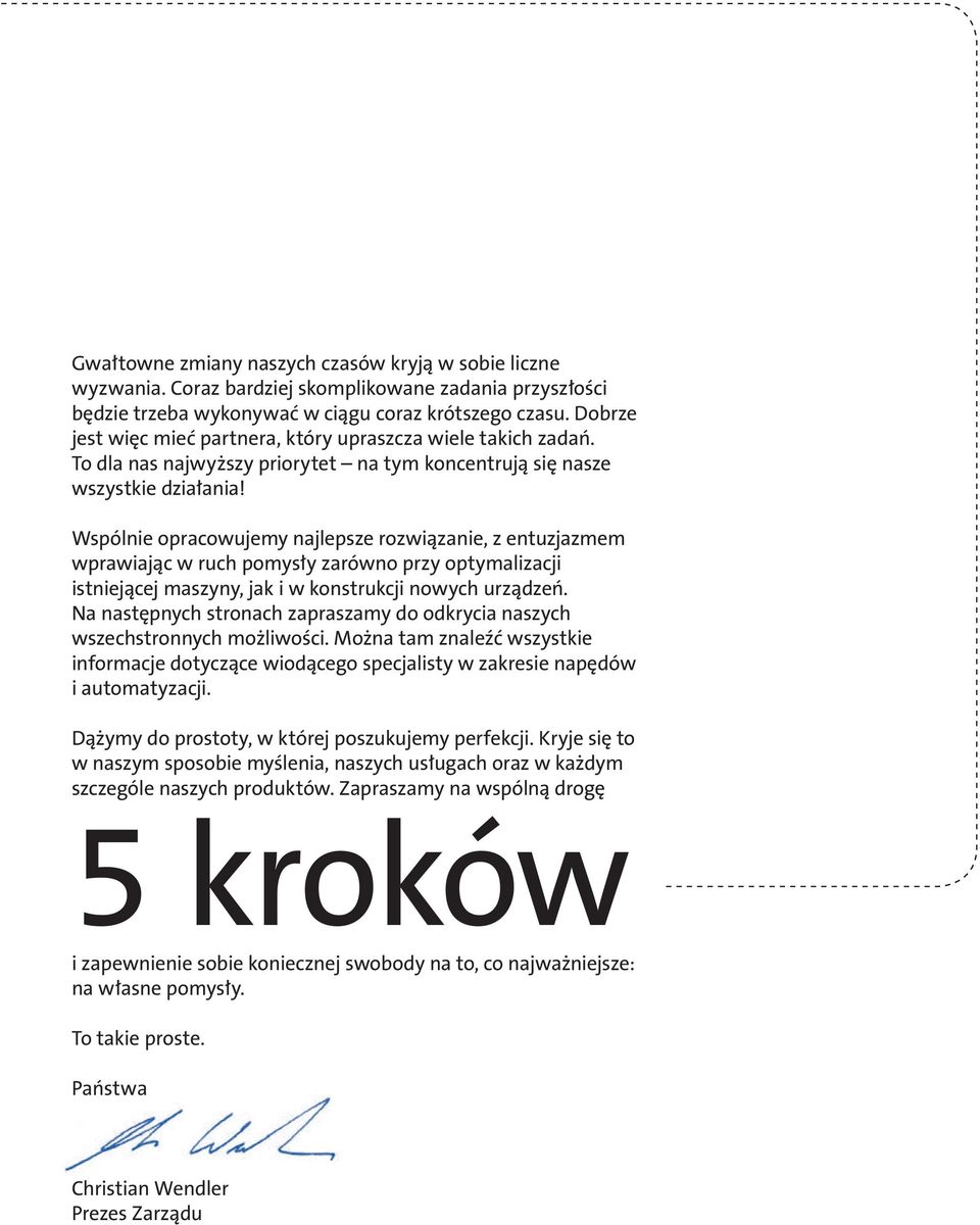 Wspólnie opracowujemy najlepsze rozwiązanie, z entuzjazmem wprawiając w ruch pomysły zarówno przy optymalizacji istniejącej maszyny, jak i w konstrukcji nowych urządzeń.