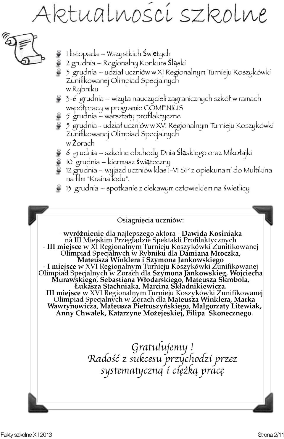 Specjalnych w Żorach 6 grudnia szkolne obchody Dnia Śląskiego oraz Mikołajki 10 grudnia kiermasz świąteczny 12 grudnia wyjazd uczniów klas I-VI SP z opiekunami do Multikina na film "Kraina lodu".