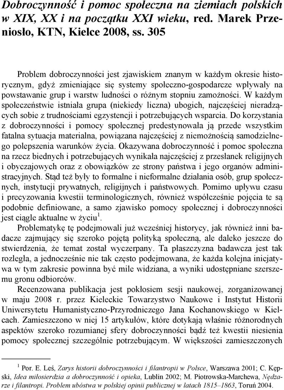 zamożności. W każdym społeczeństwie istniała grupa (niekiedy liczna) ubogich, najczęściej nieradzących sobie z trudnościami egzystencji i potrzebujących wsparcia.