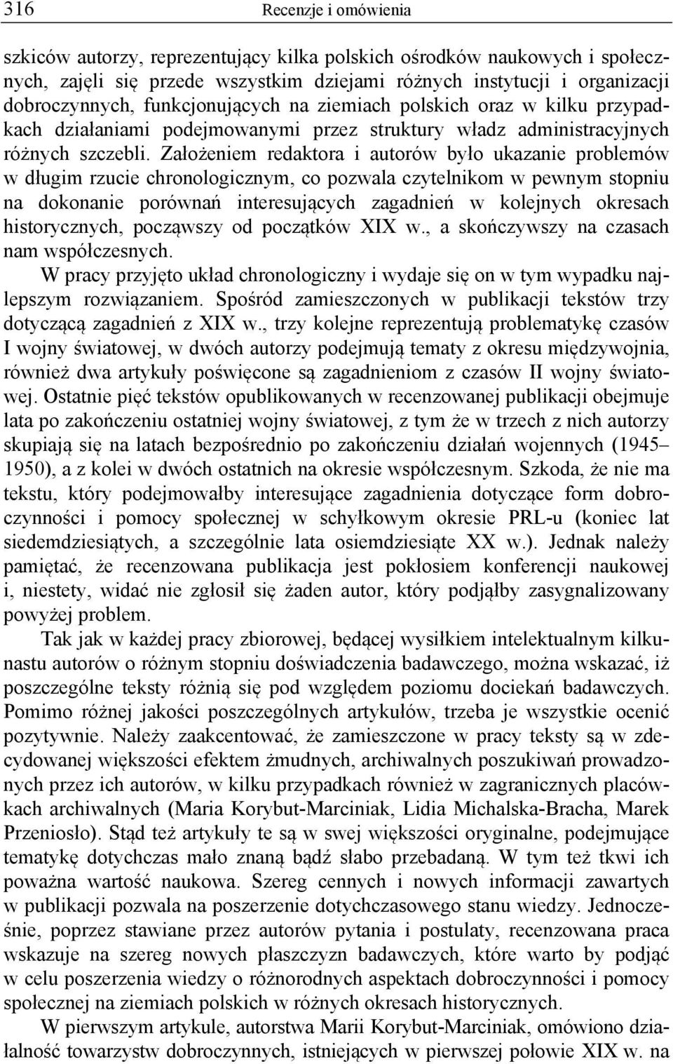 Założeniem redaktora i autorów było ukazanie problemów w długim rzucie chronologicznym, co pozwala czytelnikom w pewnym stopniu na dokonanie porównań interesujących zagadnień w kolejnych okresach