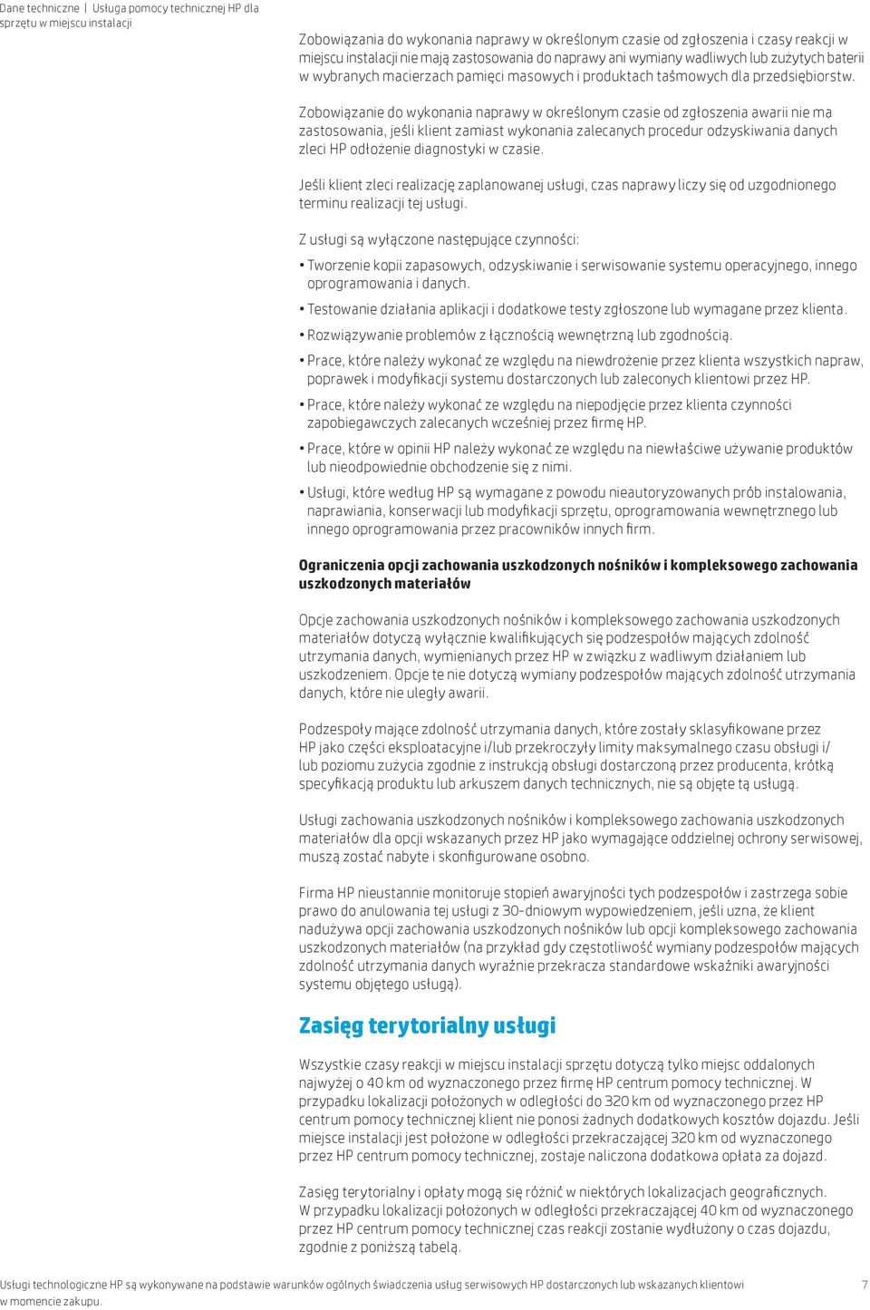 Zobowiązanie do wykonania naprawy w określonym czasie od zgłoszenia awarii nie ma zastosowania, jeśli klient zamiast wykonania zalecanych procedur odzyskiwania danych zleci HP odłożenie diagnostyki w