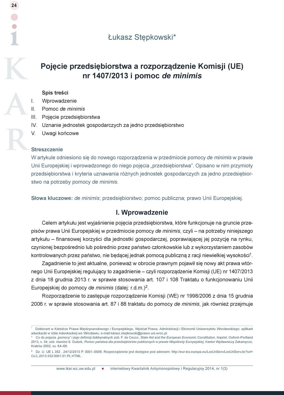 Uwagi końcowe Streszczenie W artykule odniesiono się do nowego rozporządzenia w przedmiocie pomocy de minimis w prawie Unii Europejskiej i wprowadzonego do niego pojęcia przedsiębiorstwa.