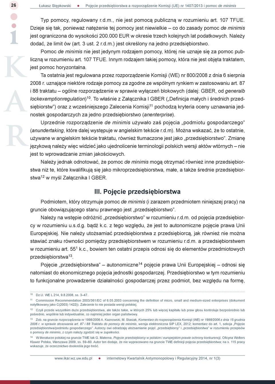 Należy dodać, że limit ów (art. 3 ust. 2 r.d.m.) jest określony na jedno przedsiębiorstwo. Pomoc de minimis nie jest jedynym rodzajem pomocy, której nie uznaje się za pomoc publiczną w rozumieniu art.
