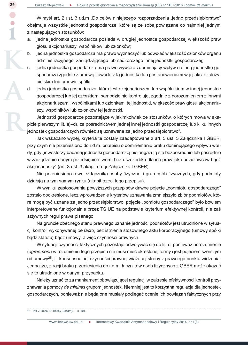 jedna jednostka gospodarcza posiada w drugiej jednostce gospodarczej większość praw głosu akcjonariuszy, wspólników lub członków; b.