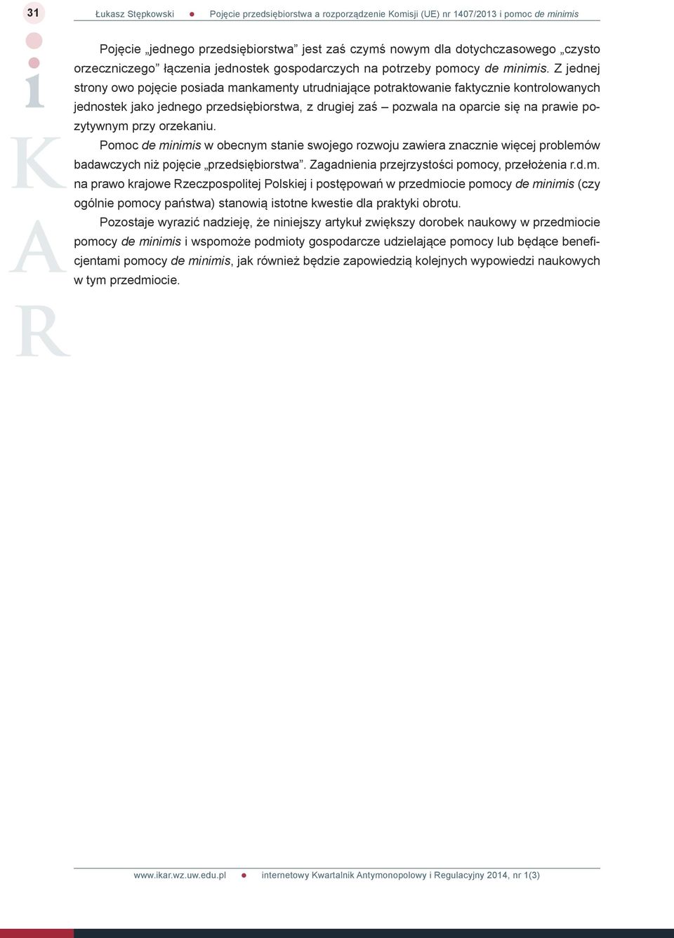 przy orzekaniu. Pomoc de minimis w obecnym stanie swojego rozwoju zawiera znacznie więcej problemów badawczych niż pojęcie przedsiębiorstwa. Zagadnienia przejrzystości pomocy, przełożenia r.d.m. na prawo krajowe Rzeczpospolitej Polskiej i postępowań w przedmiocie pomocy de minimis (czy ogólnie pomocy państwa) stanowią istotne kwestie dla praktyki obrotu.