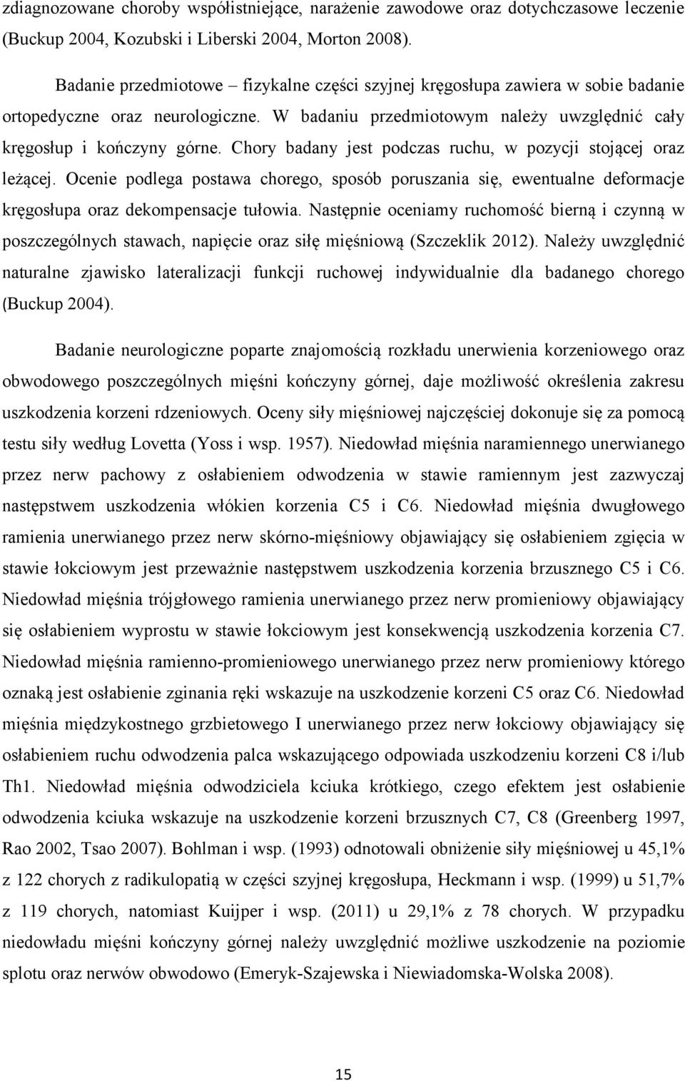 Chory badany jest podczas ruchu, w pozycji stojącej oraz leżącej. Ocenie podlega postawa chorego, sposób poruszania się, ewentualne deformacje kręgosłupa oraz dekompensacje tułowia.