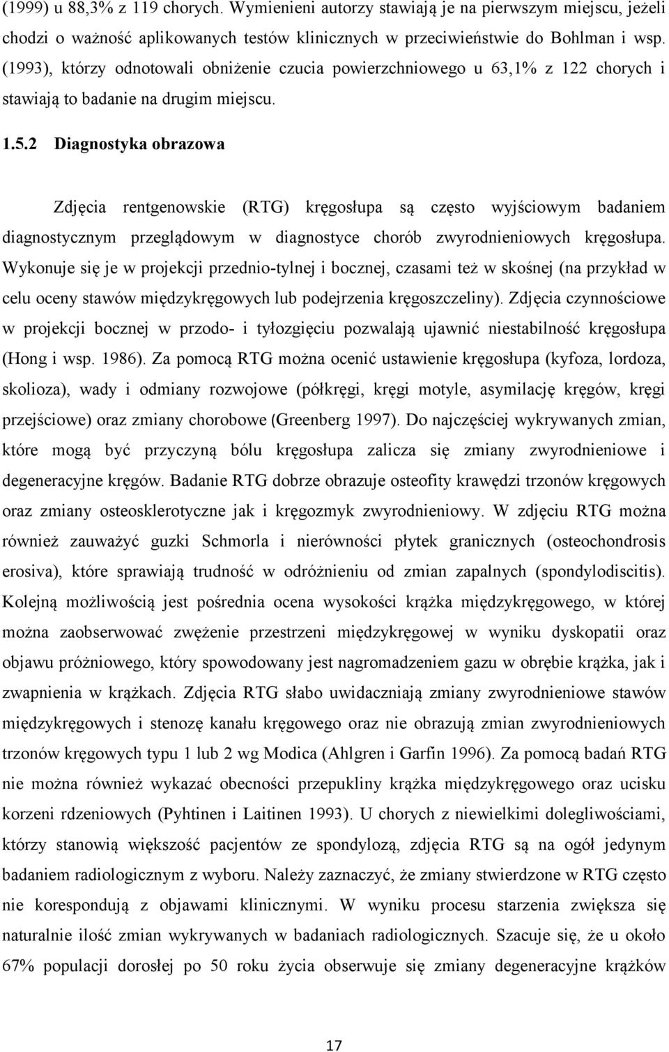 2 Diagnostyka obrazowa Zdjęcia rentgenowskie (RTG) kręgosłupa są często wyjściowym badaniem diagnostycznym przeglądowym w diagnostyce chorób zwyrodnieniowych kręgosłupa.