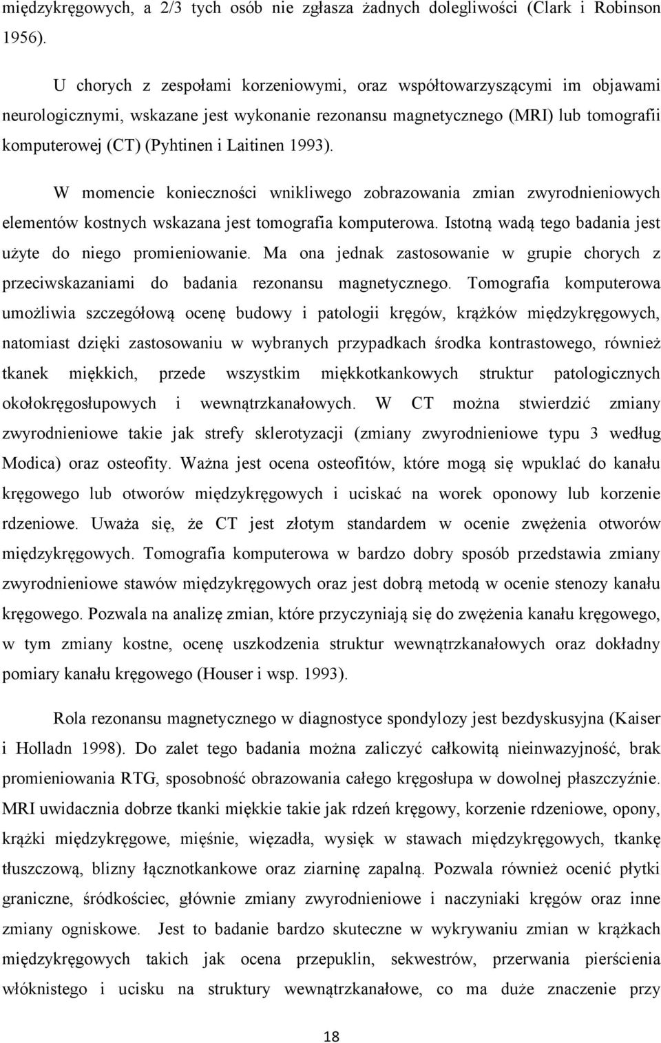 1993). W momencie konieczności wnikliwego zobrazowania zmian zwyrodnieniowych elementów kostnych wskazana jest tomografia komputerowa. Istotną wadą tego badania jest użyte do niego promieniowanie.