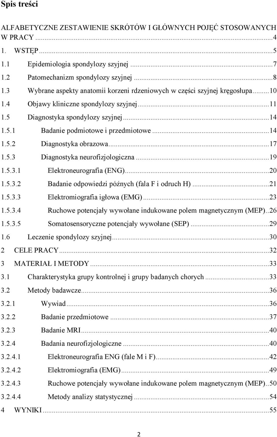 .. 14 1.5.2 Diagnostyka obrazowa... 17 1.5.3 Diagnostyka neurofizjologiczna... 19 1.5.3.1 Elektroneurografia (ENG)... 20 1.5.3.2 Badanie odpowiedzi późnych (fala F i odruch H)... 21 1.5.3.3 Elektromiografia igłowa (EMG).