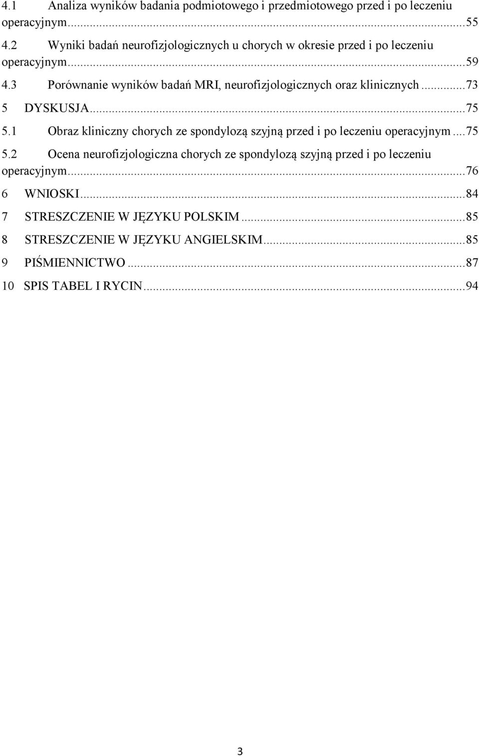 3 Porównanie wyników badań MRI, neurofizjologicznych oraz klinicznych... 73 5 DYSKUSJA... 75 5.
