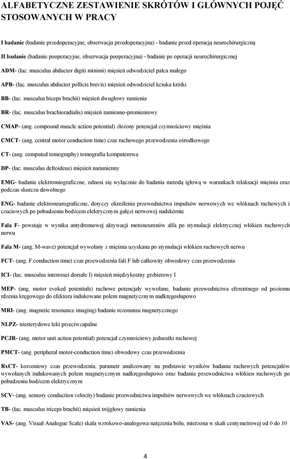 musculus abductor pollicis brevis) mięsień odwodziciel kciuka krótki BB- (łac. musculus biceps brachii) mięsień dwugłowy ramienia BR- (łac.