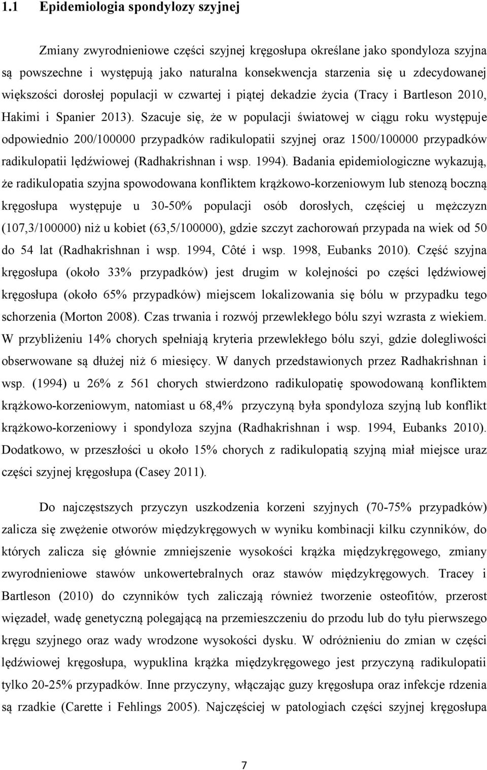 Szacuje się, że w populacji światowej w ciągu roku występuje odpowiednio 200/100000 przypadków radikulopatii szyjnej oraz 1500/100000 przypadków radikulopatii lędźwiowej (Radhakrishnan i wsp. 1994).