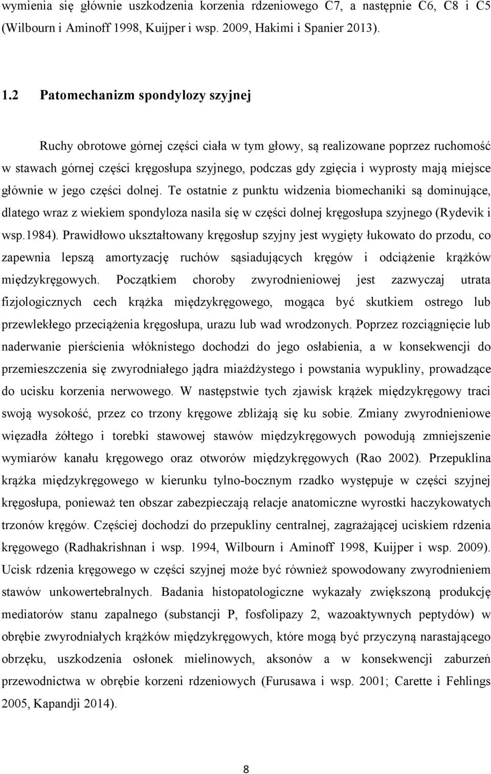 2 Patomechanizm spondylozy szyjnej Ruchy obrotowe górnej części ciała w tym głowy, są realizowane poprzez ruchomość w stawach górnej części kręgosłupa szyjnego, podczas gdy zgięcia i wyprosty mają