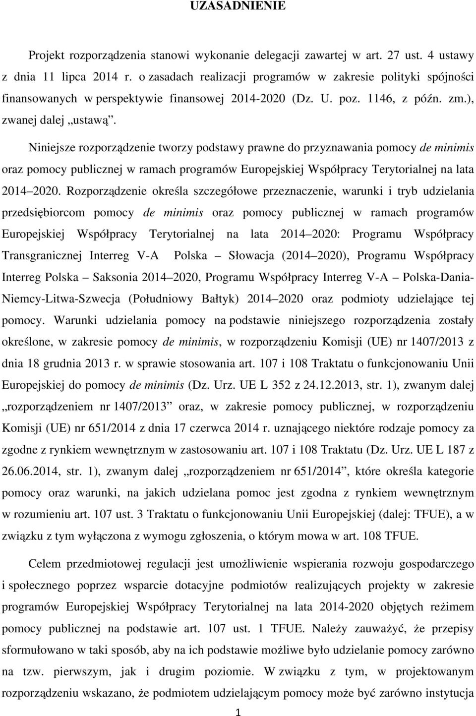 Niniejsze rozporządzenie tworzy podstawy prawne do przyznawania pomocy de minimis oraz pomocy publicznej w ramach programów Europejskiej Współpracy Terytorialnej na lata 2014 2020.