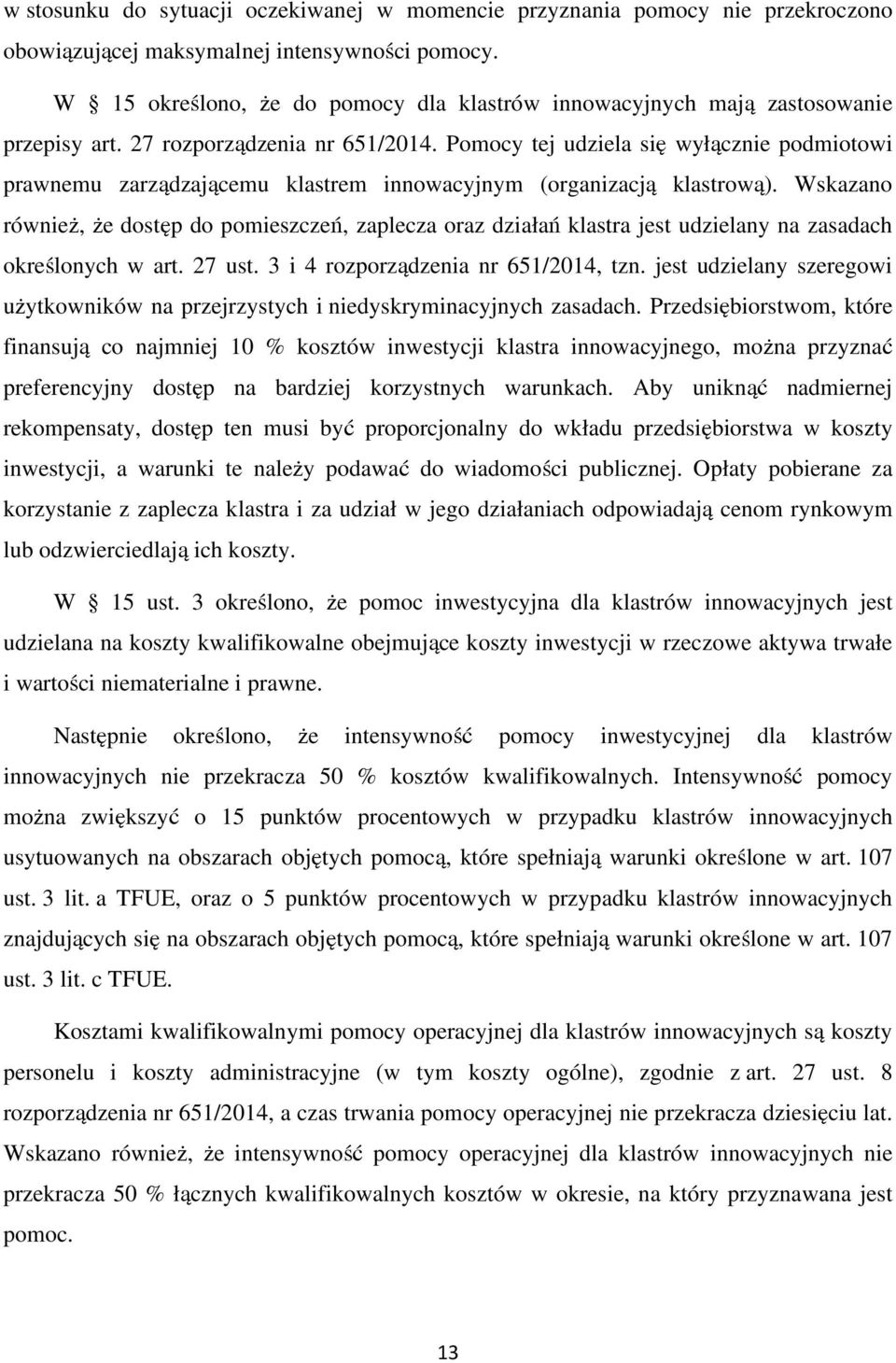 Pomocy tej udziela się wyłącznie podmiotowi prawnemu zarządzającemu klastrem innowacyjnym (organizacją klastrową).