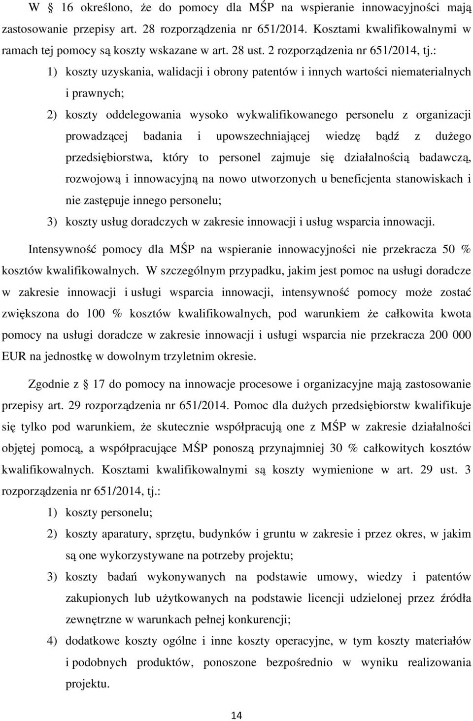 : 1) koszty uzyskania, walidacji i obrony patentów i innych wartości niematerialnych i prawnych; 2) koszty oddelegowania wysoko wykwalifikowanego personelu z organizacji prowadzącej badania i