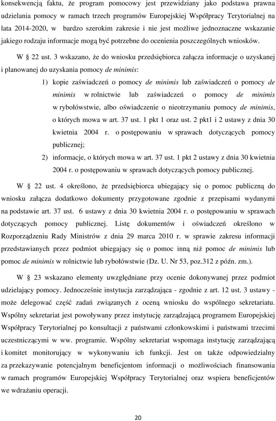 3 wskazano, że do wniosku przedsiębiorca załącza informacje o uzyskanej i planowanej do uzyskania pomocy de minimis: 1) kopie zaświadczeń o pomocy de minimis lub zaświadczeń o pomocy de minimis w