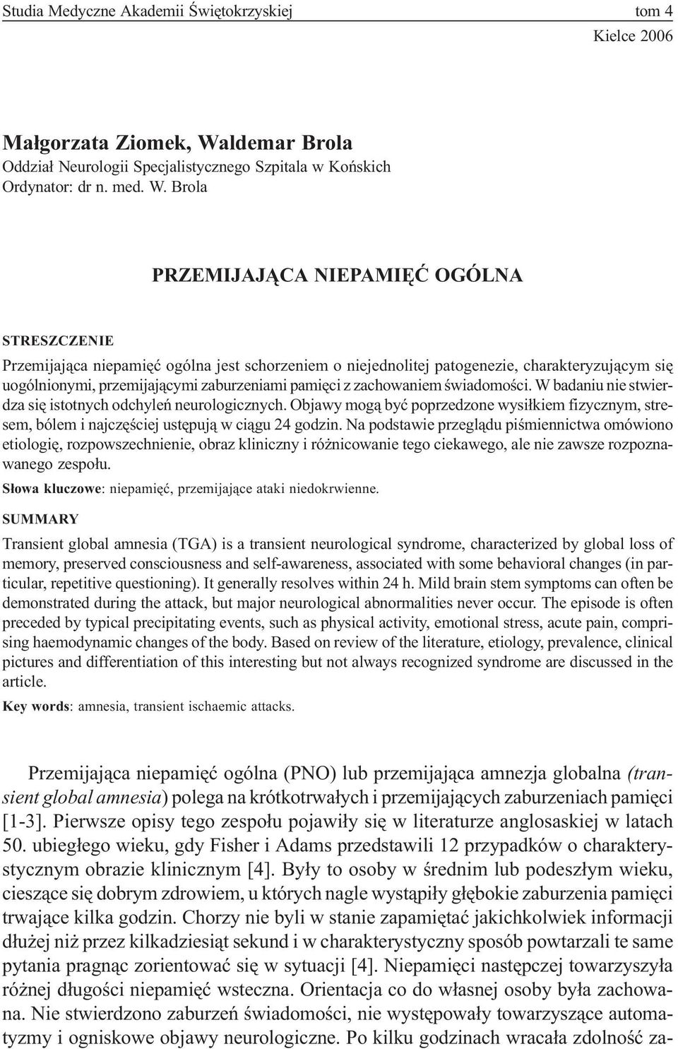 Brola PRZEMIJAJ CA NIEPAMIÊÆ OGÓLNA STRESZCZENIE Przemijaj¹ca niepamiêæ ogólna jest schorzeniem o niejednolitej patogenezie, charakteryzuj¹cym siê uogólnionymi, przemijaj¹cymi zaburzeniami pamiêci z