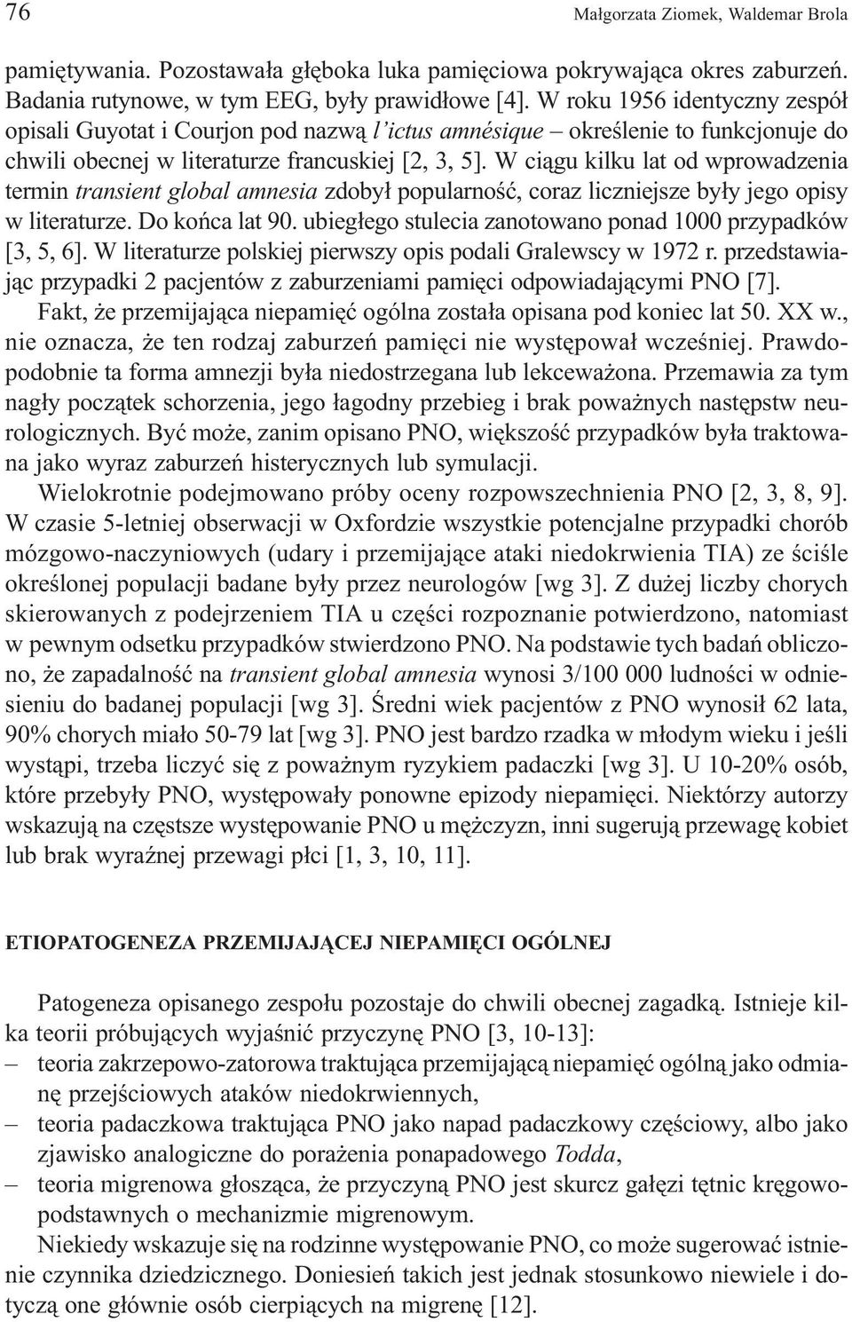 W ci¹gu kilku lat od wprowadzenia termin transient global amnesia zdoby³ popularnoœæ, coraz liczniejsze by³y jego opisy w literaturze. Do koñca lat 90.