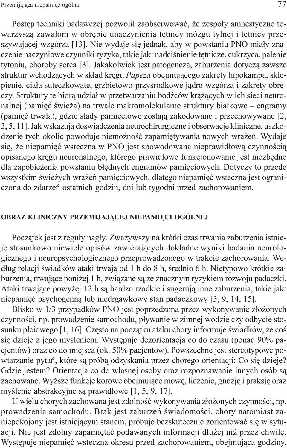 Jakakolwiek jest patogeneza, zaburzenia dotycz¹ zawsze struktur wchodz¹cych w sk³ad krêgu Papeza obejmuj¹cego zakrêty hipokampa, sklepienie, cia³a suteczkowate, grzbietowo-przyœrodkowe j¹dro wzgórza