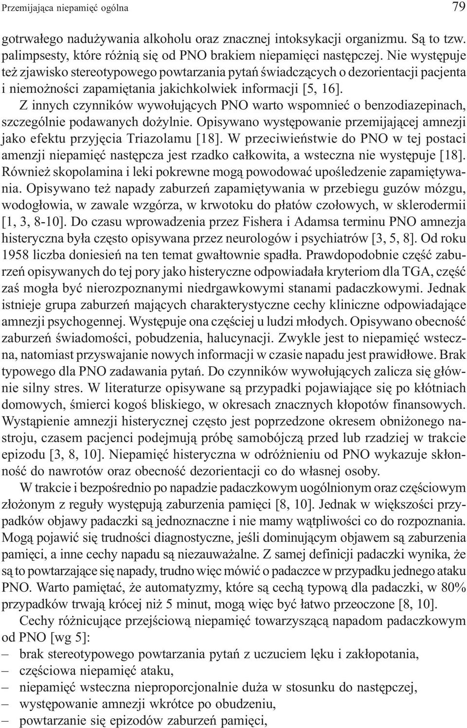 Z innych czynników wywo³uj¹cych PNO warto wspomnieæ o benzodiazepinach, szczególnie podawanych do ylnie. Opisywano wystêpowanie przemijaj¹cej amnezji jako efektu przyjêcia Triazolamu [18].