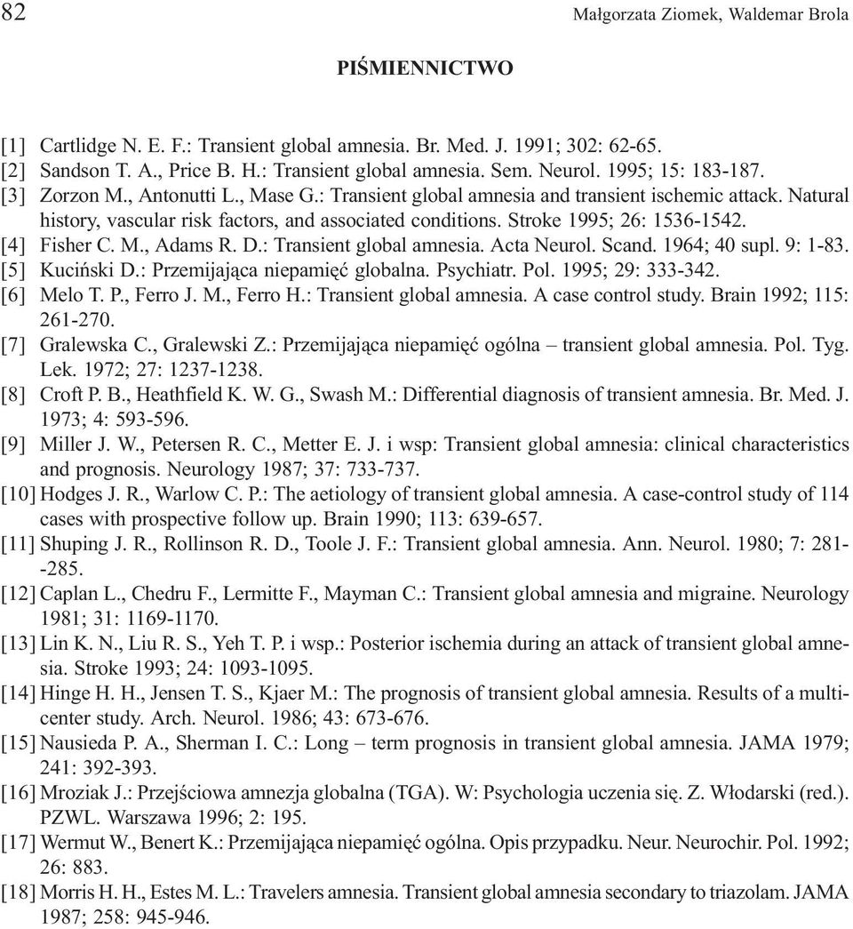 Stroke 1995; 26: 1536-1542. [4] Fisher C. M., Adams R. D.: Transient global amnesia. Acta Neurol. Scand. 1964; 40 supl. 9: 1-83. [5] Kuciñski D.: Przemijaj¹ca niepamiêæ globalna. Psychiatr. Pol.