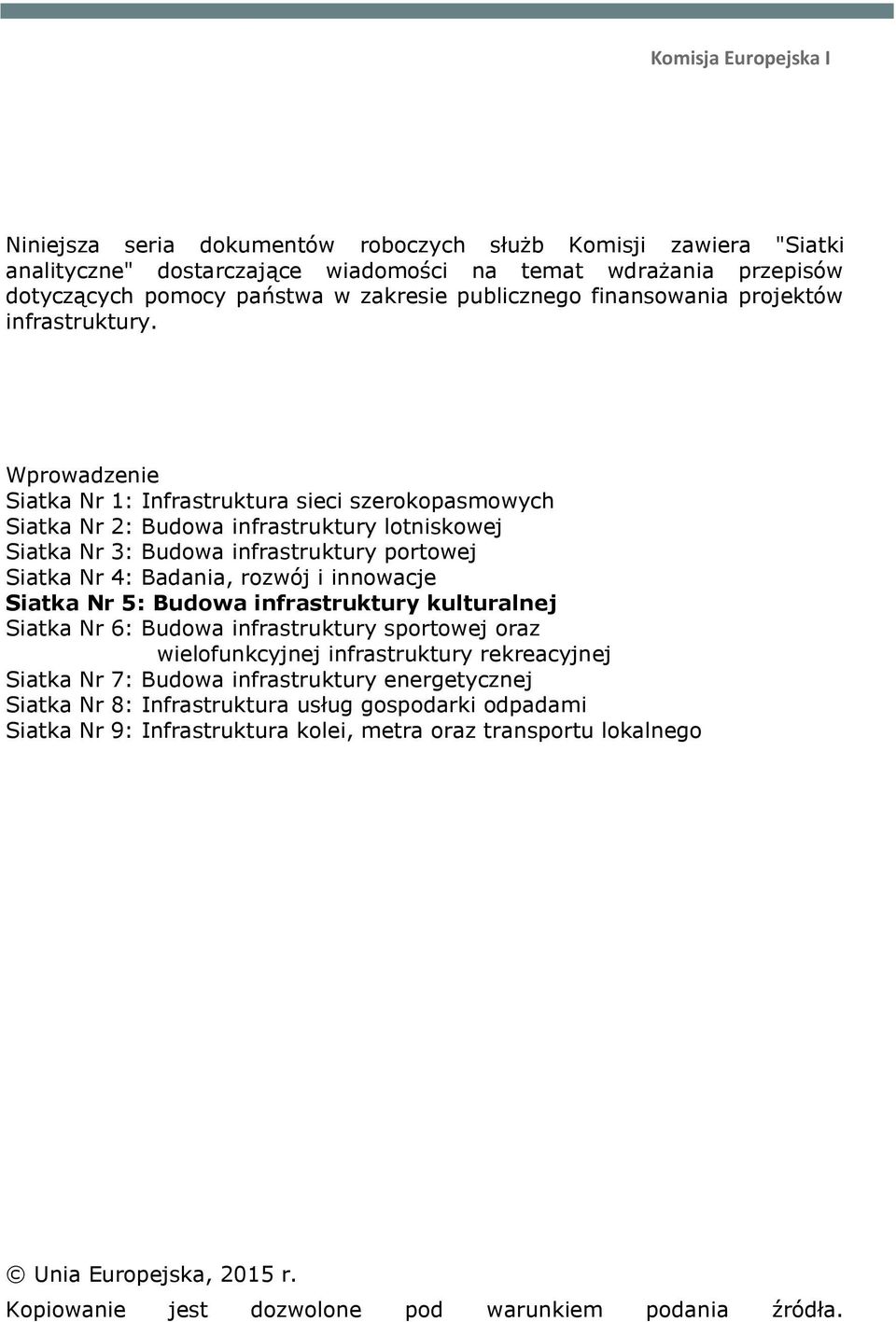 Wprowadzenie Siatka Nr 1: Infrastruktura sieci szerokopasmowych Siatka Nr 2: Budowa infrastruktury lotniskowej Siatka Nr 3: Budowa infrastruktury portowej Siatka Nr 4: Badania, rozwój i innowacje