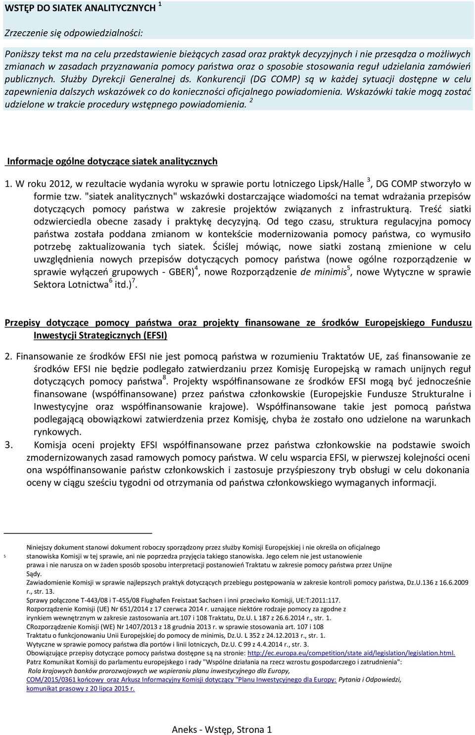 Konkurencji (DG COMP) są w każdej sytuacji dostępne w celu zapewnienia dalszych wskazówek co do konieczności oficjalnego powiadomienia.