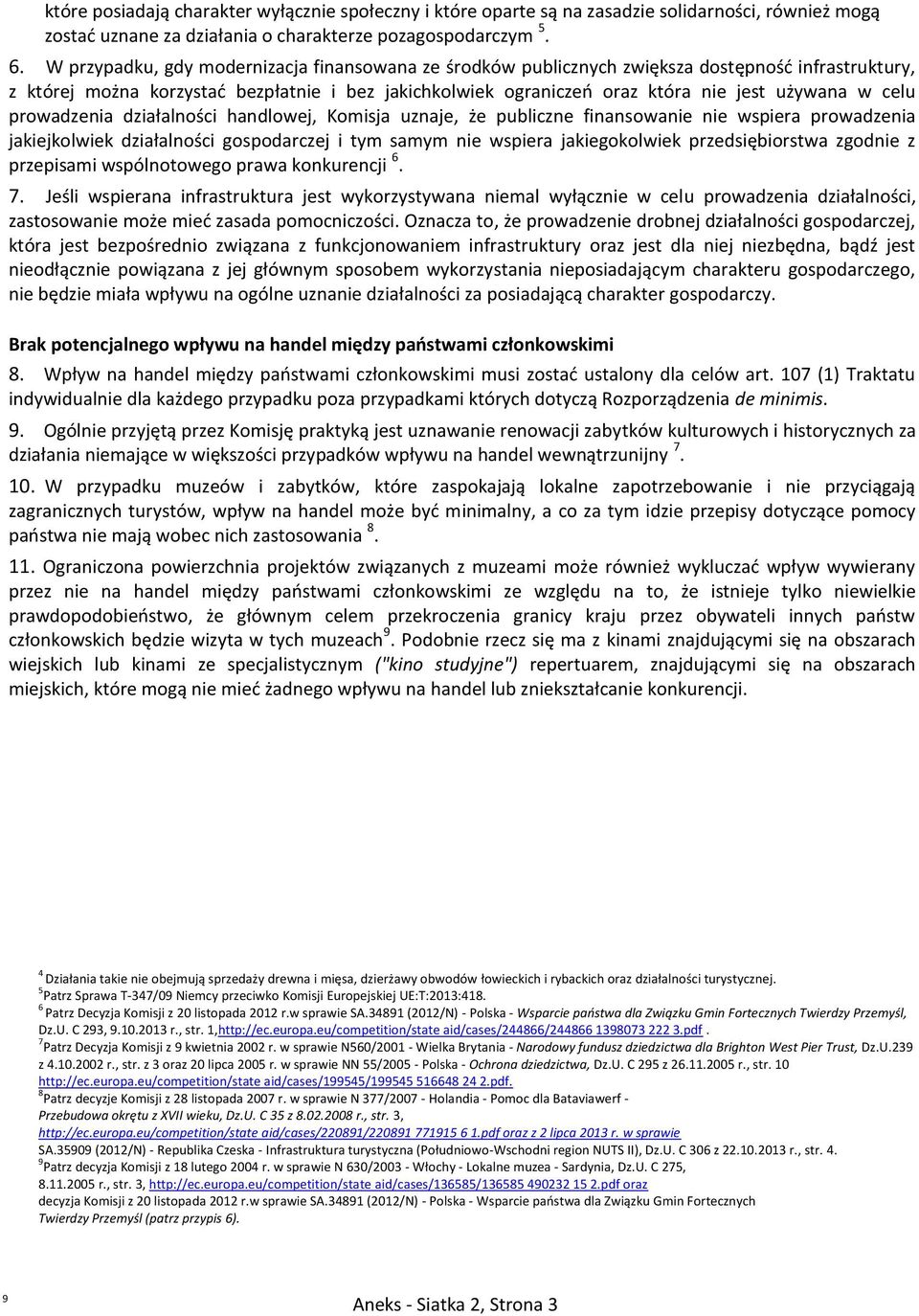 celu prowadzenia działalności handlowej, Komisja uznaje, że publiczne finansowanie nie wspiera prowadzenia jakiejkolwiek działalności gospodarczej i tym samym nie wspiera jakiegokolwiek