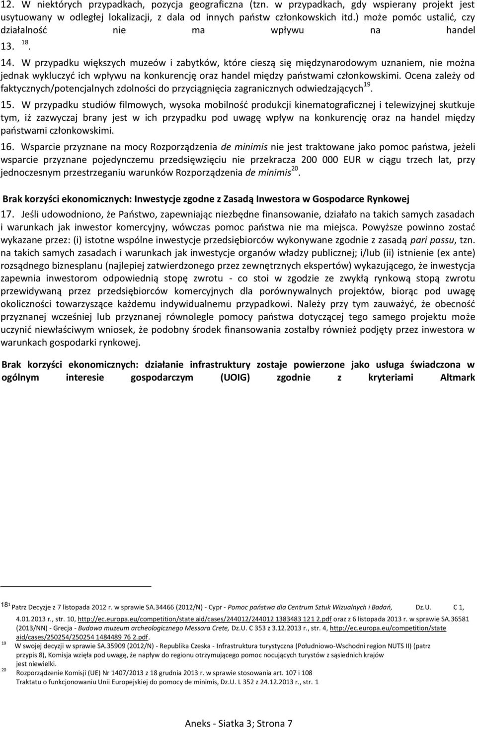 W przypadku większych muzeów i zabytków, które cieszą się międzynarodowym uznaniem, nie można jednak wykluczyć ich wpływu na konkurencję oraz handel między państwami członkowskimi.
